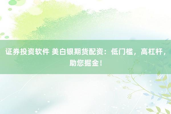 證券投資軟件 美白銀期貨配資：低門檻，高杠桿，助您掘金！