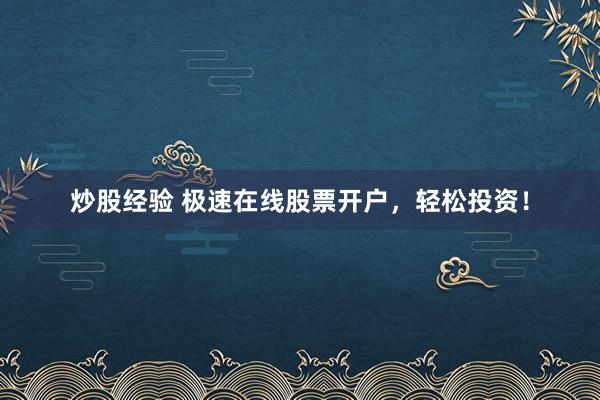 炒股經(jīng)驗 極速在線股票開戶，輕松投資！